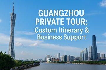 Guangzhou Private Tour: Custom Itinerary & Business Support